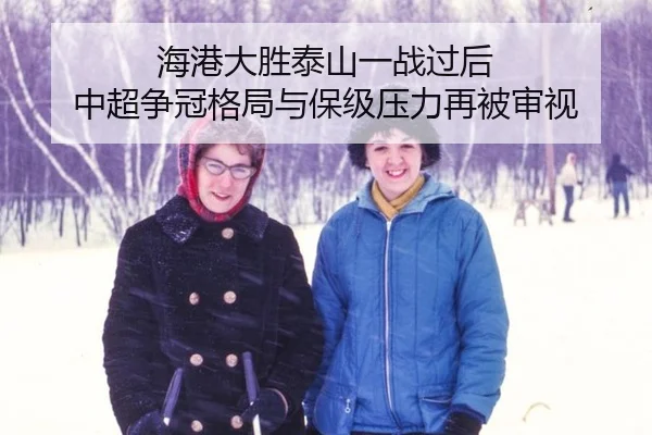 海港大胜泰山一战过后 中超争冠格局与保级压力再被审视
